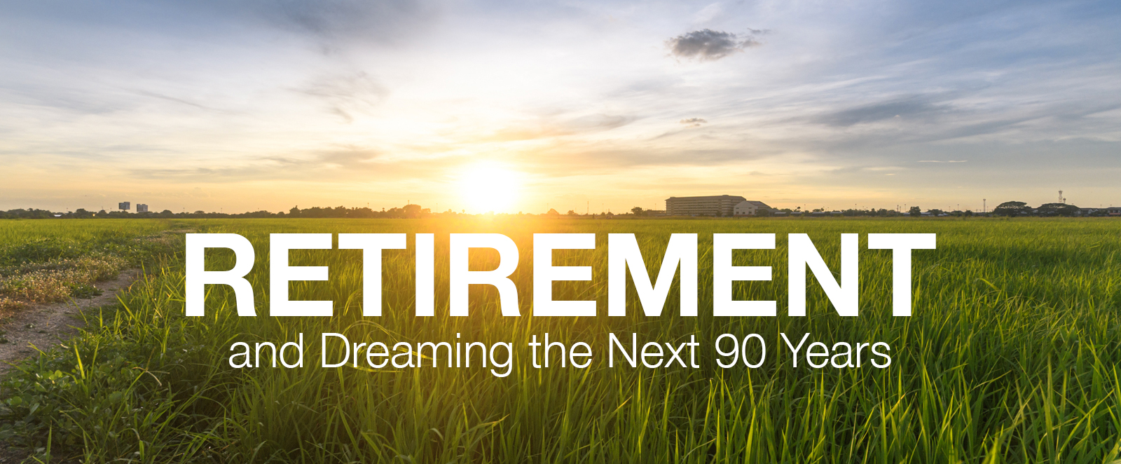 Retirement and Dreaming the Next 90 Years!