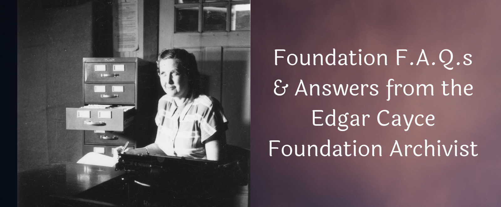 Foundation F.A.Q.s – And Answers from the Edgar Cayce Foundation Archivist